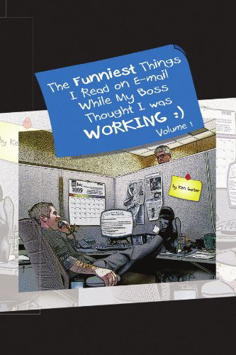 Cover for Ken Garber · The Funniest Things I Read on E-mail While My Boss Thought I Was Working Volume One (Paperback Book) (2009)