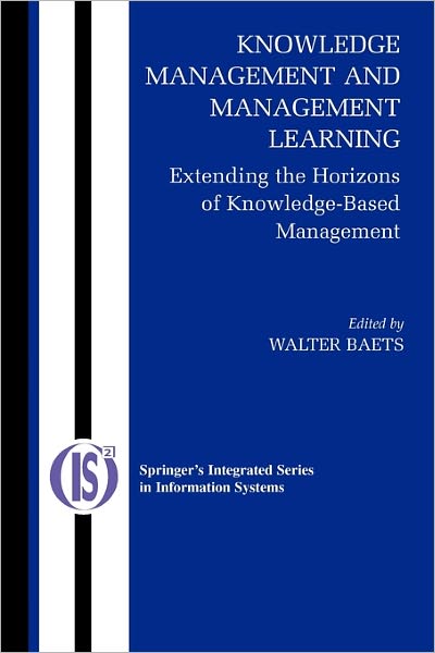 Knowledge Management and Management Learning:: Extending the Horizons of Knowledge-Based Management - Integrated Series in Information Systems - Walter R J Baets - Livros - Springer-Verlag New York Inc. - 9781441938404 - 8 de dezembro de 2010