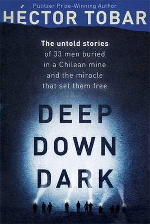 Cover for Hector Tobar · Deep Down Dark: The Untold Stories of 33 Men Buried in a Chilean Mine, and the Miracle that Set them Free (Paperback Book) (2014)