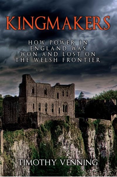 Cover for Timothy Venning · Kingmakers: How Power in England Was Won and Lost on the Welsh Frontier (Hardcover bog) [UK edition] (2017)