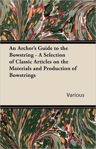 Cover for An Archer's Guide to the Bowstring - a Selection of Classic Articles on the Materials and Production of Bowstrings (Paperback Book) (2011)