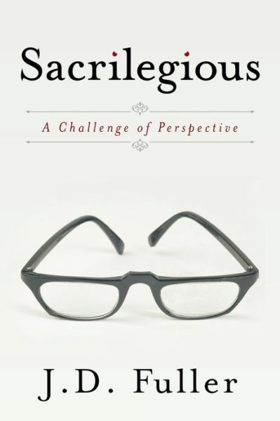 Cover for J D Fuller · Sacrilegious: a Challenge of Perspective (Paperback Book) (2013)