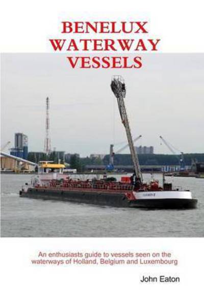 Benelux Waterway Vessels - John Eaton - Bücher - Lulu.com - 9781471667404 - 13. April 2012