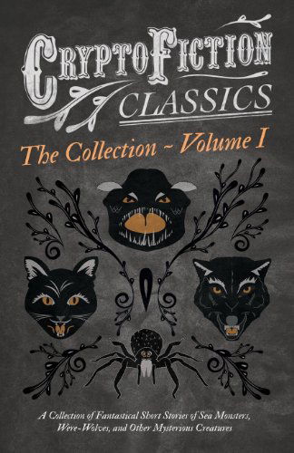 Cover for Cryptofiction - Volume I - A Collection of Fantastical Short Stories of Sea Monsters, Were-Wolves, and Other Mysterious Creatures - Including Tales by Arthur Conan Doyle, Robert Louis Stevenson, Rudyard Kipling, and Many Others (Cryptofiction Classics) (Paperback Bog) (2013)