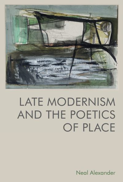 Cover for Neal Alexander · Late Modernism and the Poetics of Place (Inbunden Bok) (2022)