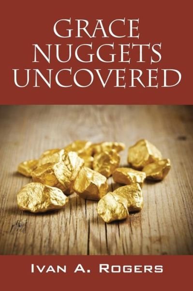 Cover for Ivan A Rogers · Grace Nuggets Uncovered (Paperback Bog) (2015)