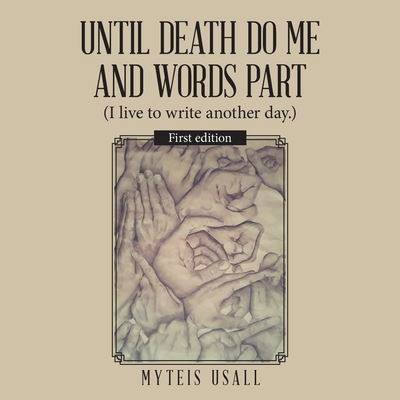 Until Death Do Me and Words Part : (I Live to Write Another Day. ) - Myteis Usall - Bøger - Archway Publishing - 9781480890404 - 29. juli 2020