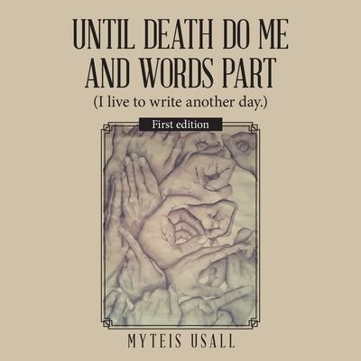 Until Death Do Me and Words Part : (I Live to Write Another Day. ) - Myteis Usall - Books - Archway Publishing - 9781480890404 - July 29, 2020