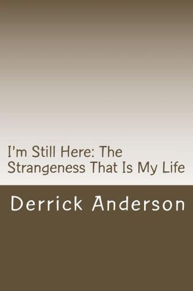 Cover for Derrick Anderson · I'm Still Here: the Strangeness That is My Life (Taschenbuch) (2013)