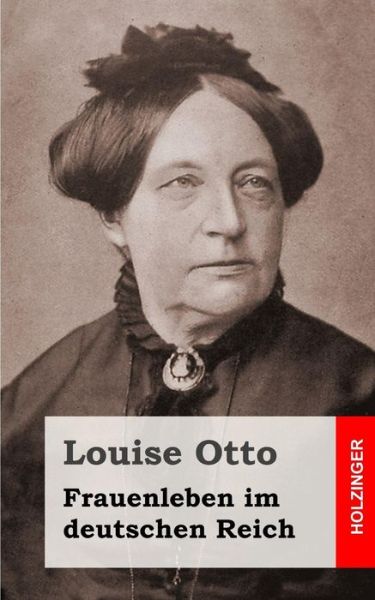 Cover for Louise Otto · Frauenleben Im Deutschen Reich: Erinnerungen Aus Der Vergangenheit Mit Hinweis Auf Gegenwart Und Zukunft (Taschenbuch) (2013)