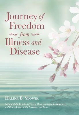 Cover for Halina B Slowik · Journey of Freedom from Illness and Disease (Hardcover Book) (2020)