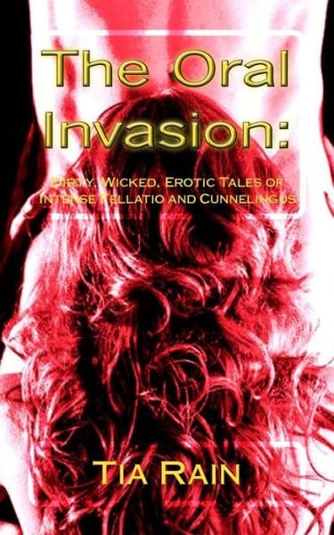 Cover for Tia Rain · The Oral Invasion: : Dirty, Wicked, Erotic Tales of Intense Fellatio and Cunnilingus (Paperback Book) (2013)