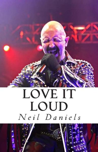 Love It Loud - Neil Daniels - Kirjat - CreateSpace Independent Publishing Platf - 9781492994404 - torstai 14. marraskuuta 2013