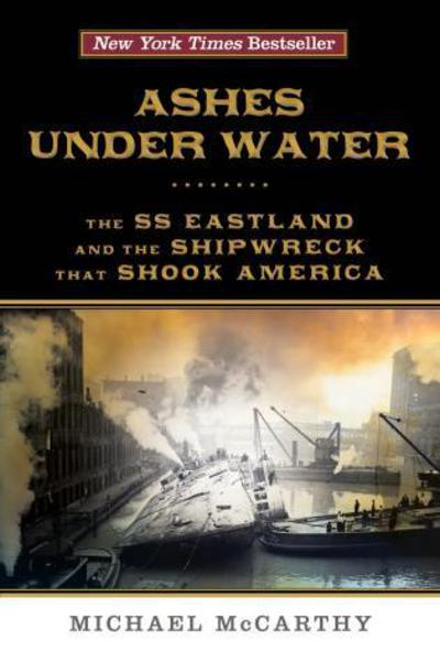Cover for McCarthy, Michael, Author of Ashes Under Water · Ashes Under Water: The SS Eastland and the Shipwreck That Shook America (Paperback Book) (2018)