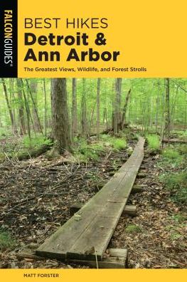 Best Hikes Detroit and Ann Arbor: The Greatest Views, Wildlife, and Forest Strolls - Best Hikes Near Series - Matt Forster - Books - Rowman & Littlefield - 9781493038404 - February 1, 2019