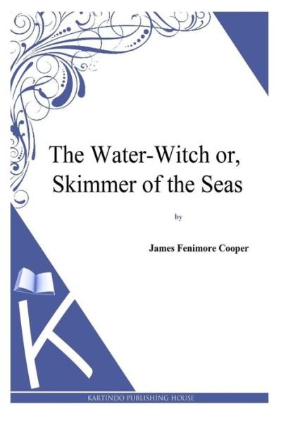 The Water-witch Or, the Skimmer of the Seas - James Fenimore Cooper - Bøker - Createspace - 9781494817404 - 28. desember 2013