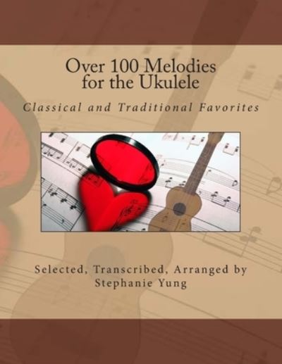 Over 100 Melodies for the Ukulele - Stephanie Yung - Books - Createspace Independent Publishing Platf - 9781500325404 - October 17, 2013