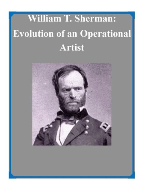 Cover for U S Army Command and General Staff Coll · William T. Sherman: Evolution of an Operational Artist (Paperback Book) (2014)