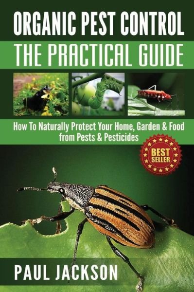 Organic Pest Control the Practical Guide: How to Naturally Protect Your Home, Garden & Food from Pests & Pesticides (Green Thumb) - Paul Jackson - Böcker - CreateSpace Independent Publishing Platf - 9781501005404 - 1 september 2014