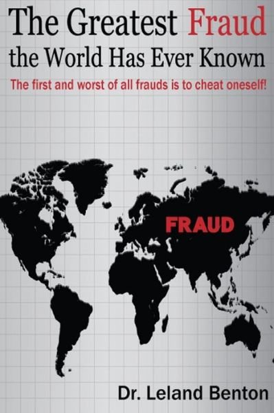 Cover for Leland Benton · The Greatest Fraud the World Has Ever Known: the First and Worst of All Frauds is to Cheat Oneself! (Paperback Book) (2014)