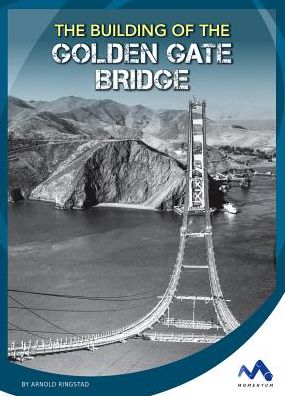 The building of the Golden Gate Bridge - Arnold Ringstad - Books - Child's World - 9781503816404 - 2017