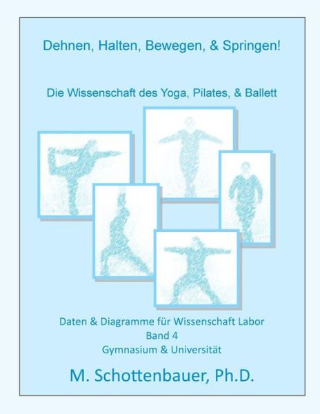 Dehnen, Halten, Bewegen, & Springen! Die Wissenschaft Des Yoga, Pilates, & Ballett: Daten & Diagramme Fur Wissenschaft Labor: Band 4 - M Schottenbauer - Böcker - Createspace - 9781508783404 - 9 mars 2015