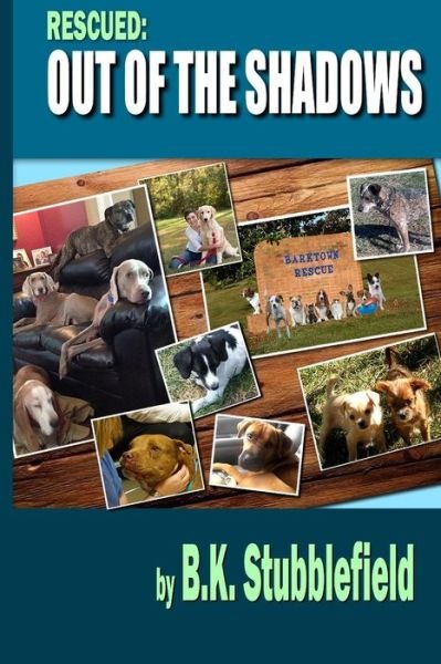 Cover for B K Stubblefield · Rescued out of the Shadows: Short Stories of Rescued Dogs Coming ?out of the Shadows? and into Light and Love (Paperback Book) (2015)