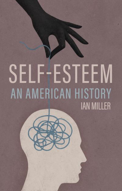 Cover for Ian Miller · Self-Esteem: An American History (Hardcover Book) (2024)