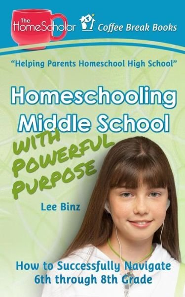 Cover for Lee Binz · Homeschooling Middle School with Powerful Purpose: How to Successfully Navigate 6th Through 8th Grade (Pocketbok) (2015)