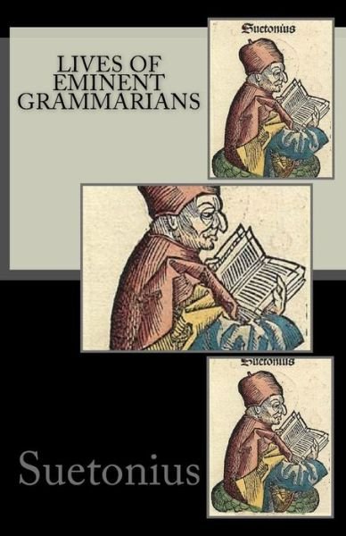 Lives of Eminent Grammarians - Suetonius - Kirjat - Createspace - 9781517143404 - maanantai 31. elokuuta 2015