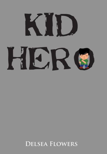 Kid Hero - Delsea Flowers - Books - Xlibris Us - 9781524536404 - August 31, 2016