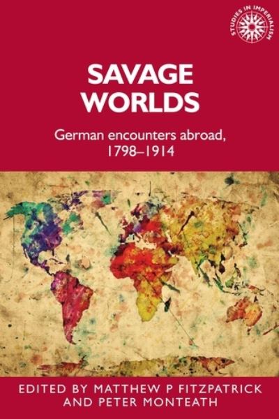 Cover for Matthew Fitzpatrick · Savage Worlds: German Encounters Abroad, 1798–1914 - Studies in Imperialism (Hardcover Book) (2018)