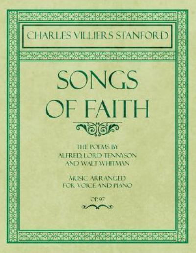 Cover for Charles Villiers Stanford · Songs of Faith - The Poems by Alfred, Lord Tennyson and Walt Whitman - Music Arranged for Voice and Piano - Op. 97 (Paperback Book) (2018)