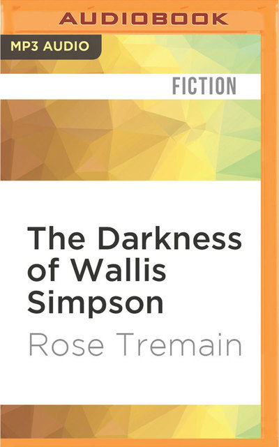 Cover for Rose Tremain · Darkness of Wallis Simpson, The (MP3-CD) (2016)