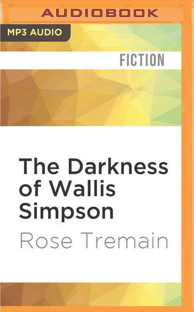 Darkness of Wallis Simpson, The - Rose Tremain - Audio Book - Audible Studios on Brilliance - 9781531804404 - August 9, 2016