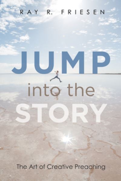Cover for Ray R Friesen · Jump Into the Story: The Art of Creative Preaching (Paperback Book) (2019)