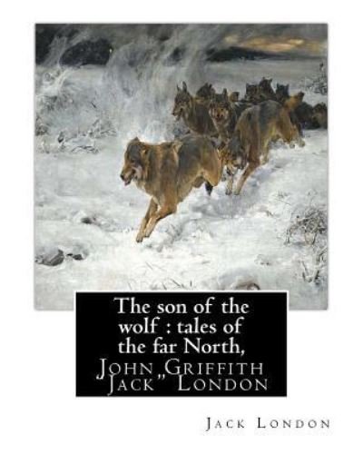 The son of the wolf - Jack London - Kirjat - Createspace Independent Publishing Platf - 9781535468404 - maanantai 25. heinäkuuta 2016