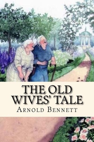 The Old Wives' Tale - Arnold Bennett - Books - Createspace Independent Publishing Platf - 9781540488404 - November 19, 2016