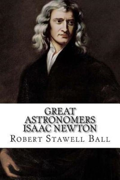 Cover for Robert Stawell Ball · Great Astronomers Isaac Newton Robert Stawell Ball (Paperback Book) (2016)