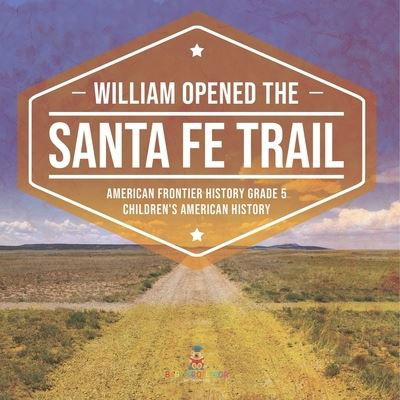 Cover for Baby Professor · William Opened the Santa Fe Trail American Frontier History Grade 5 Children's American History (Paperback Book) (2021)
