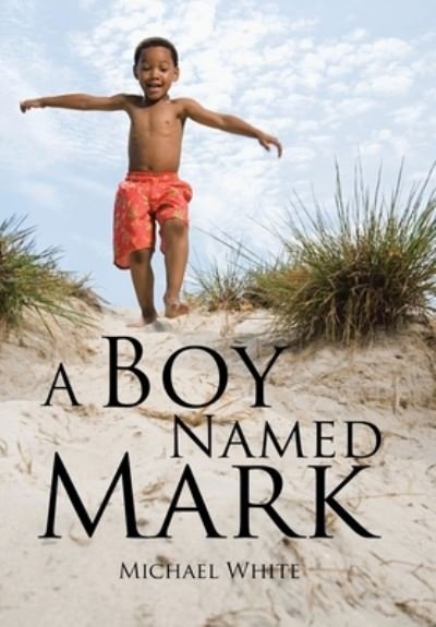 Cover for Michael White · A Boy Named Mark (Hardcover Book) (2019)