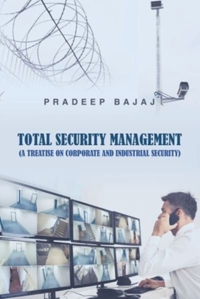 Cover for Pradeep Bajaj · Total Security Management : (a Treatise on Corporate and Industrial Security) (Book) (2022)