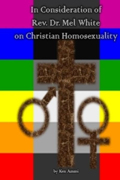 Cover for Ken Ammi · In Consideration of Rev. Dr. Mel White on Christian Homosexuality (Pocketbok) (2017)