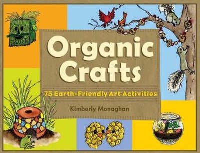 Cover for Kimberly Monaghan · Organic Crafts: 75 Earth-Friendly Art Activities (Taschenbuch) (2007)