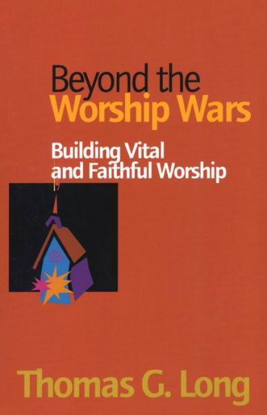 Beyond the Worship Wars: Building Vital and Faithful Worship - Thomas G. Long - Books - Alban Institute, Inc - 9781566992404 - April 1, 2001