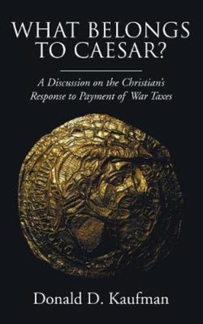 Cover for Donald Kaufman · What Belongs to Caesar?: a Discussion on the Christian's Response to Payment of War Taxes (Paperback Book) (2006)
