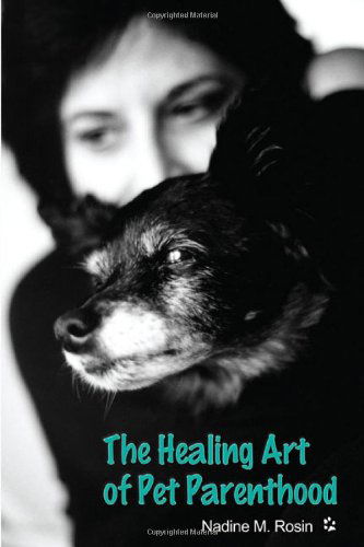 The Healing Art of Pet Parenthood - Nadine M. Rosin - Books - Wheatmark - 9781604940404 - May 15, 2008