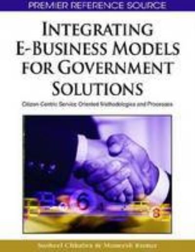 Cover for Susheel Chhabra · Integrating E-Business Models for Government Solutions: Citizen-centric Service Oriented Methodologies and Processes - Advances in Electronic Government Research (AEGR) Book Series (Hardcover Book) (2009)