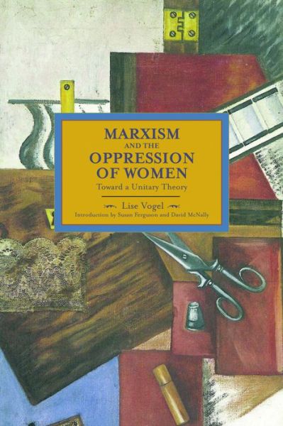 Cover for Lise Vogel · Marxism And The Oppression Of Women: Toward A Unitary Theory: Historical Materialism, Volume 45 - Historical Materialism (Taschenbuch) (2014)