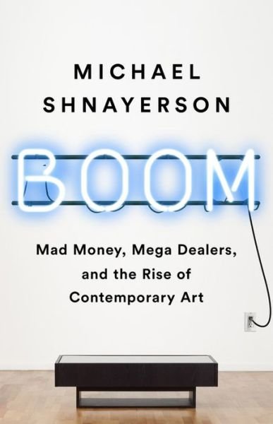Cover for Michael Shnayerson · Boom: Mad Money, Mega Dealers, and the Rise of Contemporary Art (Gebundenes Buch) (2019)